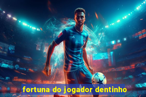 fortuna do jogador dentinho